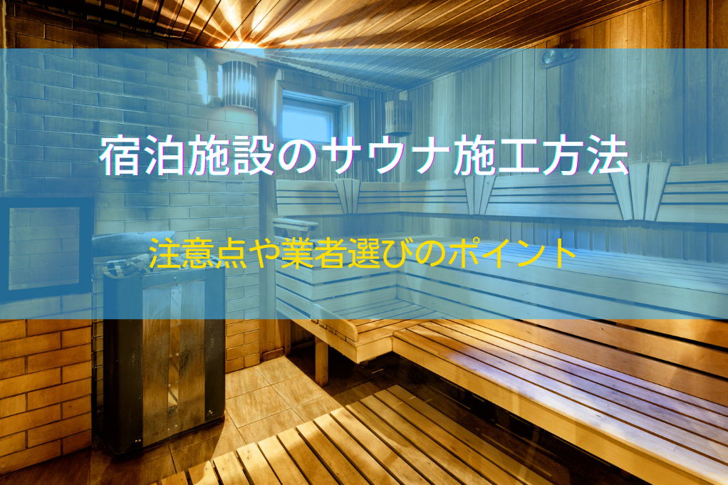 宿泊施設のサウナ施工方法｜注意点や業者選びのポイント