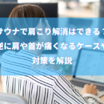 サウナで肩こり解消はできる？逆に肩や首が痛くなるケースや対策を解説